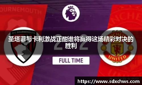 圣塔菲与卡利激战正酣谁将赢得这场精彩对决的胜利
